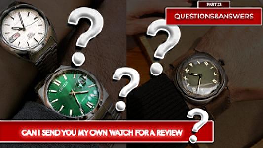 Can I Send You My Own Watch For A Review? - Part 23