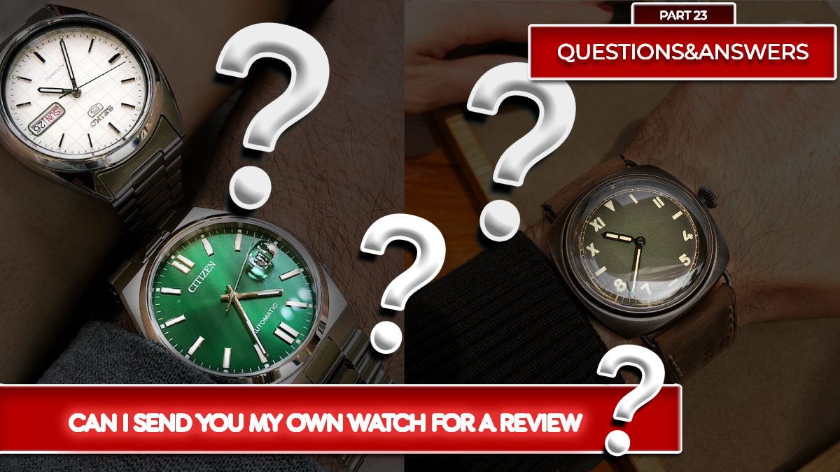 Can I Send You My Own Watch For A Review? - Part 23