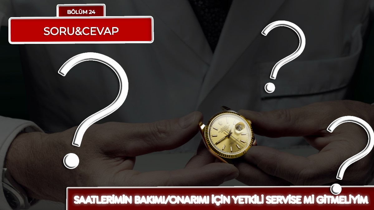 Saatlerimin bakım/onarım işleri için yetkili servise mi gitmeliyim, yoksa iyi referansları olan bir ustaya mı? - Bölüm 24