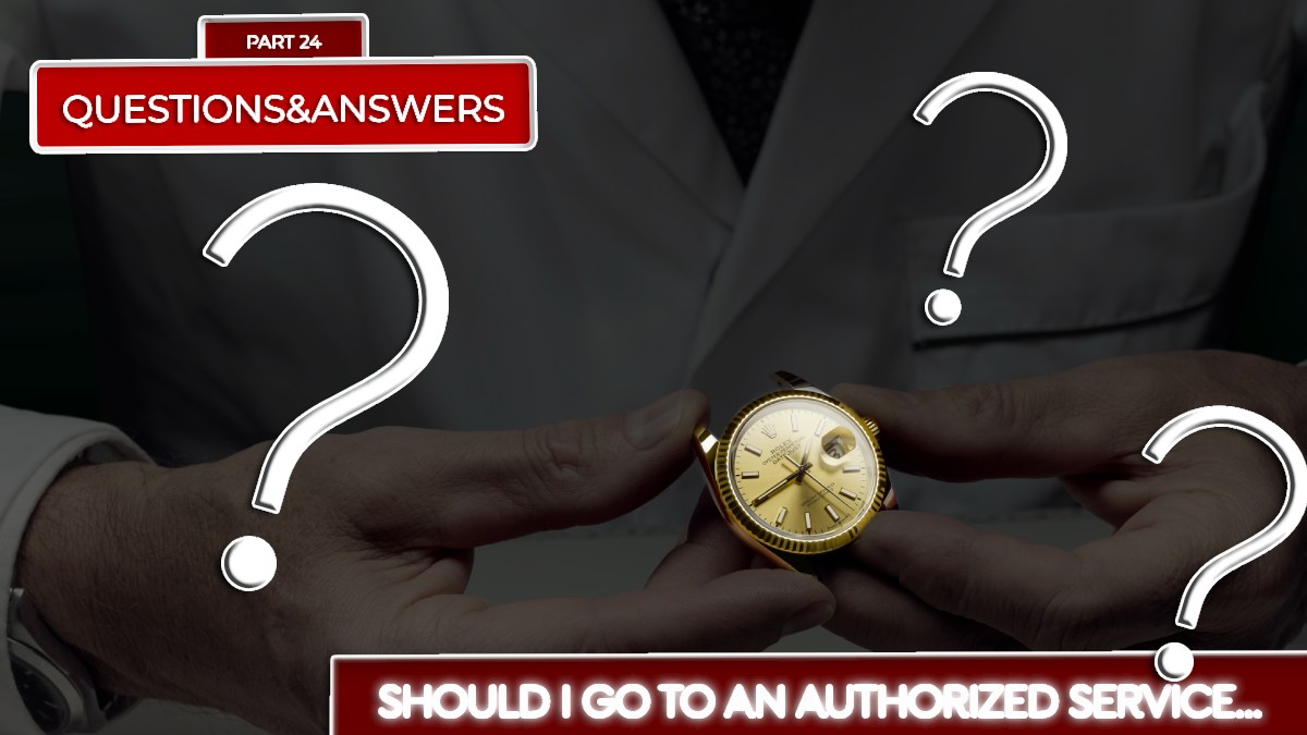 Should I go to an authorized service for maintenance/repair work on my watches or to a watchmaker with good references? - Part 24