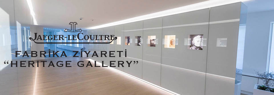 JAEGER-LECOULTRE FABRİKA ZİYARETİ - HERITAGE GALLERY